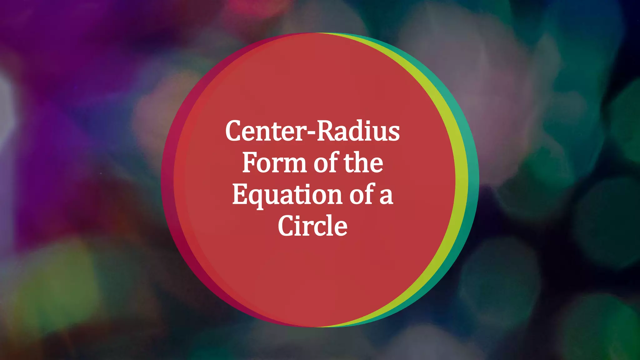Center-Radius
Form of the
Equation of a
Circle
 