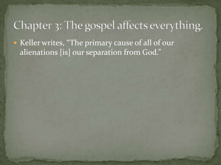  Keller writes, “The primary cause of all of our

alienations [is] our separation from God.”

 