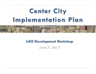 Infill Development Workshop
June 7, 2013
 