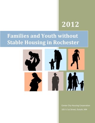 2012
Families and Youth without
Stable Housing in Rochester




                    Center City Housing Corporation
                    105 ½ 1st Street, Duluth, MN
 