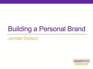 Building a Personal Brand
Jennifer Dodson
 