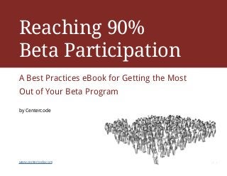 Reaching 90%
Beta Participation
A Best Practices eBook for Getting the Most
Out of Your Beta Program
by Centercode

www.centercode.com

v1.1

 