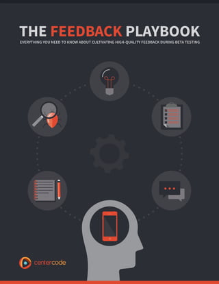 Launch with Confidence
THE FEEDBACK PLAYBOOK	 1
THE FEEDBACK PLAYBOOKEVERYTHING YOU NEED TO KNOW ABOUT CULTIVATING HIGH-QUALITY FEEDBACK DURING BETA TESTING
 