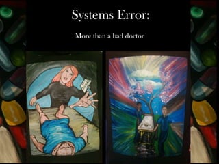 Systems Error:
More than a bad doctor

 