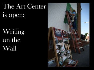The Art Center
is open:
Writing
on the
Wall

 