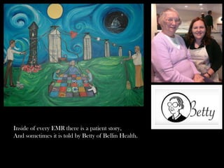 Inside of every EMR there is a patient story,
And sometimes it is told by Betty of Bellin Health.

 