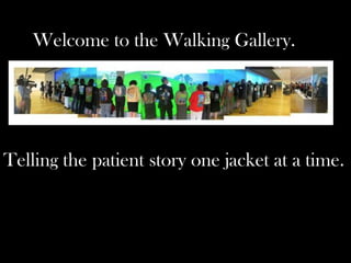 Welcome to the Walking Gallery.

Telling the patient story one jacket at a time.

 