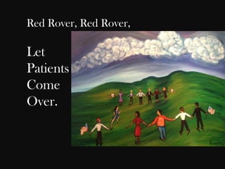 Red Rover, Red Rover,

Let
Patients
Come
Over.

 