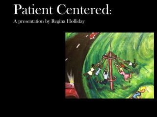 Patient Centered:
A presentation by Regina Holliday

 