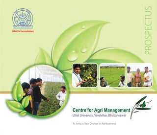 Utkal University, Vainivihar, Bhubaneswar
Centre for Agri Management
To bring a Sea Change in Agribusiness
(NAAC A+ Accreditation)
PROSPECTUS
 