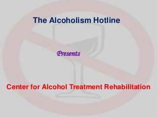 The Alcoholism Hotline



              Presents



Center for Alcohol Treatment Rehabilitation
 