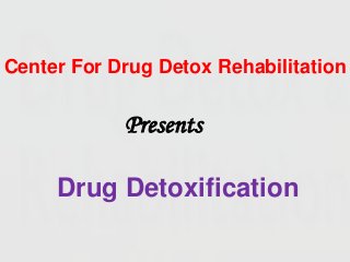 Center For Drug Detox Rehabilitation


            Presents

     Drug Detoxification
 