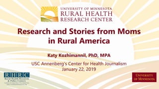 Research and Stories from Moms
in Rural America
Katy Kozhimannil, PhD, MPA
USC Annenberg’s Center for Health Journalism
January 22, 2019
 