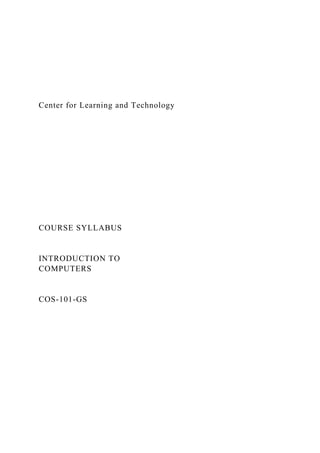 Center for Learning and Technology
COURSE SYLLABUS
INTRODUCTION TO
COMPUTERS
COS-101-GS
 