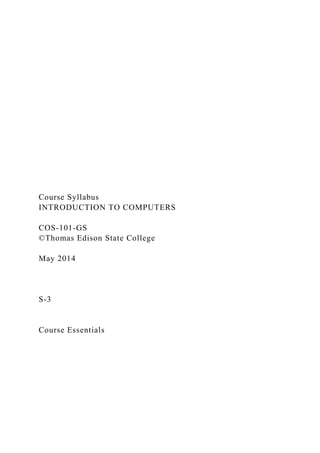 Course Syllabus
INTRODUCTION TO COMPUTERS
COS-101-GS
©Thomas Edison State College
May 2014
S-3
Course Essentials
 