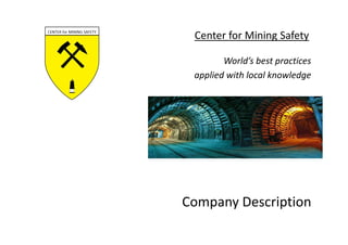 Center for Mining Safety

        World’s best practices
 applied with local knowledge




Company Description
 