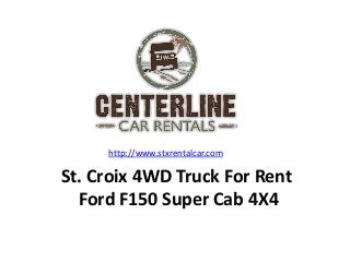 St. Croix 4WD Truck For Rent
Ford F150 Super Cab 4X4
http://www.stxrentalcar.com
 