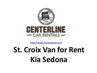 http://www.stxrentalcar.com

St. Croix Van for Rent
Kia Sedona

 