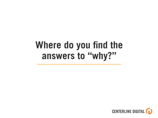 Where do you ﬁnd the
answers to “why?”
 