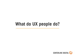 What do UX people do?
 