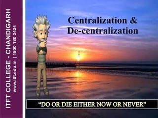 Centralization &
De-centralization
 