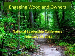 Engaging Woodland Owners

National Leadership Conference
February 19, 2014

K Rossbow

 