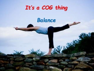 It’s a COG thing
Balance
 