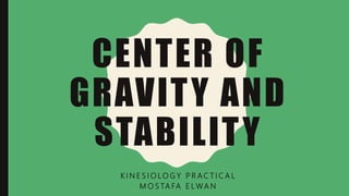 CENTER OF
GRAVITY AND
STABILITY
K I N E S I O LO G Y P R A C T I C A L
M O S TA FA E L WA N
 