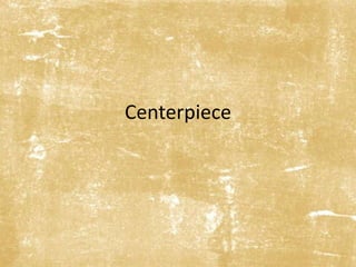 Centerpiece 
 