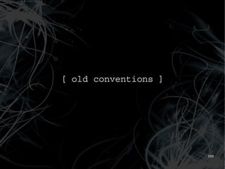 [ old conventions ]




                      109
 