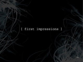 [ first impressions ]




                        111
 