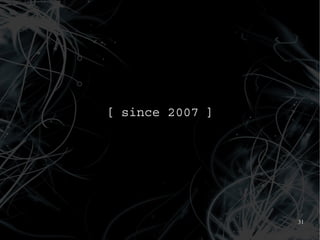 [ since 2007 ]




                 31
 