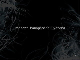 [ Content Management Systems ]




                                 39
 