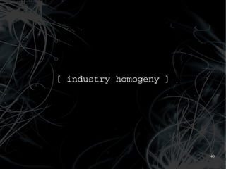 [ industry homogeny ]




                        40
 