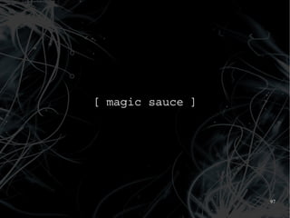 [ magic sauce ]




                  97
 