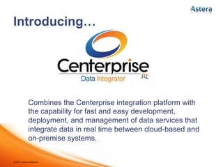 ©2014 Astera Software
•  Headquartered in Simi Valley, CA
•  Vision: to deliver intuitive, fast, and seamless data
integration across a broad spectrum of platforms
•  Mission: to be a leader in complex data integration by
delivering a unified, code-free platform
 