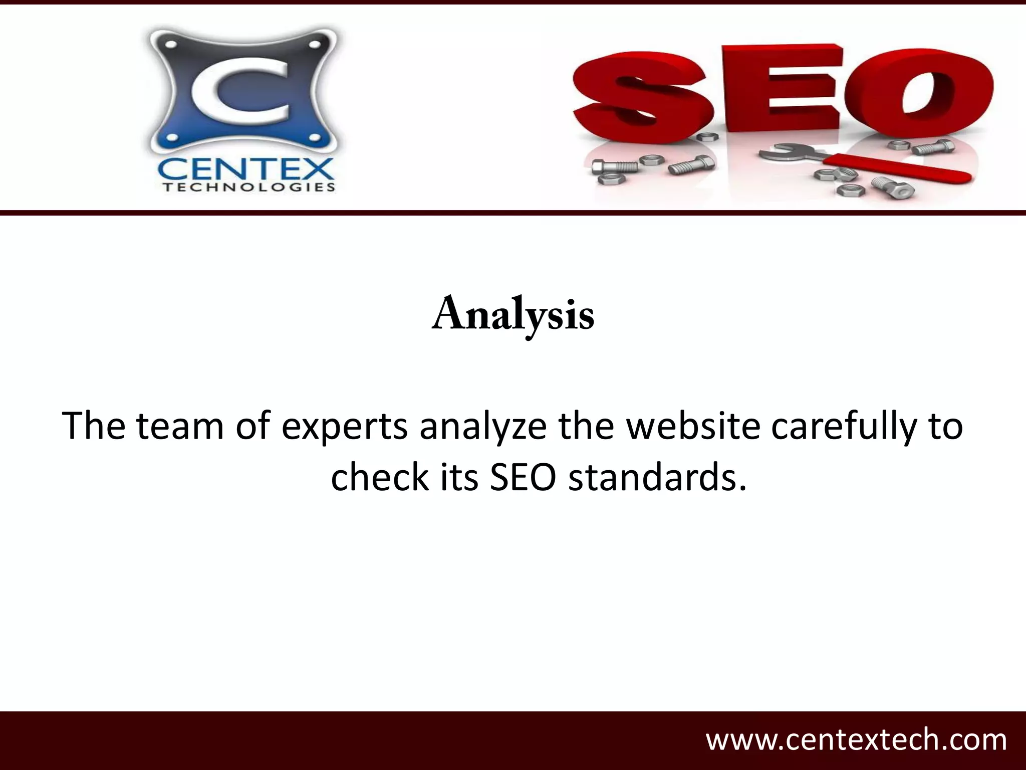 The team of experts analyze the website carefully to
check its SEO standards.
www.centextech.com