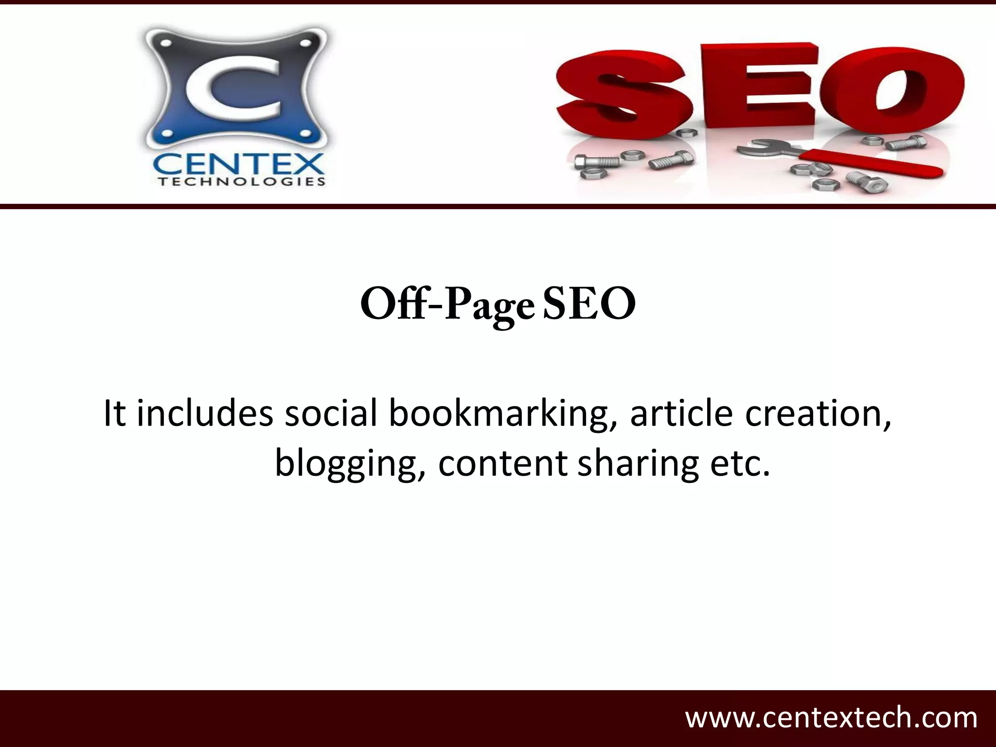 It includes social bookmarking, article creation,
blogging, content sharing etc.
www.centextech.com