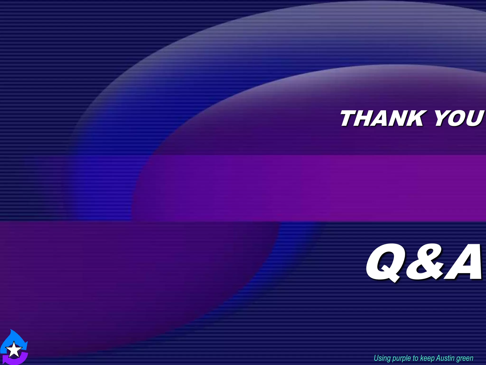 THANK YOU
Q&A
Using purple to keep Austin green