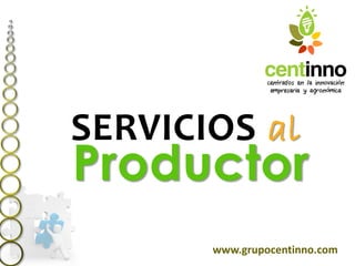 SERVICIOS al 
Productor 
www.grupocentinno.com  