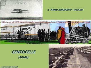 IL PRIMO AEROPORTO ITALIANO
CENTOCELLE
(ROMA)
Avanzamento manuale
 