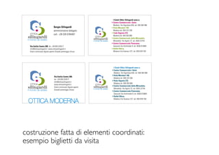 I Centri Ottici Silingardi sono a:
                                                                                        • Centro Commerciale i Gelsi,
                                                                                          Modena Via Vignolese 835, tel. 059 364 990
                                 Sergio Silingardi                                      • Viale Muratori 140,
                                 amministratore delegato                                  Modena tel. 059 223 336
                                                                                        • Viale Sigonio 272,
   OTTICA                        cell.: +39 328 5784407
                                                                     OTTICA
                                                                                          Modena tel. 059 304 800
                                                                                        • Centro Commerciale della Mirandola,
 il mondo da vedere                                                il mondo da vedere     Mirandola Via Agnini 37, tel. 0535 22754
                                                                                        • Centro Commerciale Panorama,
   Via Emilia Centro 309, tel. +39 059 243517                                             Sassuolo Via Archimede 9, tel. 0536 815884
   info@otticasilingardi.it www.otticasilingardi.it                                     • Outlet Ottica,
   Orario continuato Agosto aperto Giovedì pomeriggio chiuso                              Modena V.le Gramsci 227, tel: 059 9781782




                                                                                          I Centri Ottici Silingardi sono a:
                                                                                        • Centro Commerciale i Gelsi,
                                                                                          Modena Via Vignolese 835, tel. 059 364 990
                                                                                        • Viale Muratori 140,
                                 Via Emilia Centro 309,
                                                                                          Modena tel. 059 223 336
                                 tel. +39 059 243517
                                                                                        • Viale Sigonio 272,
                                 info@otticasilingardi.it
   OTTICA                                                                                 Modena tel. 059 304 800
                                 www.otticasilingardi.it             OTTICA
                                                                                        • Centro Commerciale della Mirandola,
                                 Orario continuato Agosto aperto
                                                                   il mondo da vedere     Mirandola Via Agnini 37, tel. 0535 22754
 il mondo da vedere              Giovedì pomeriggio chiuso
                                                                                        • Centro Commerciale Panorama,
                                                                                          Sassuolo Via Archimede 9, tel. 0536 815884
                                                                                        • Outlet Ottica,
                                                                                          Modena V.le Gramsci 227, tel: 059 9781782




costruzione fatta di elementi coordinati:
esempio biglietti da visita
 