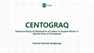 CENTOGRAQ
Empirical Study of Distribution of Letters in English Words: A
Special Case of Centograqs
Omisile Kehinde Olugbenga
 