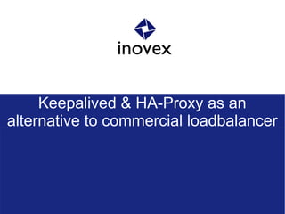 Keepalived & HA-Proxy as an
alternative to commercial loadbalancer
 