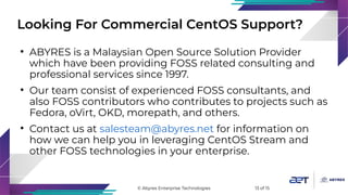 © Abyres Enterprise Technologies 13 of 15
Looking For Commercial CentOS Support?
●
ABYRES is a Malaysian Open Source Solut...