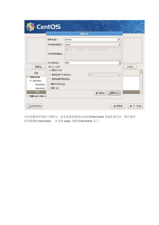 分区的最终结果如下图所示。你会发现到系统自动的将/dev/hda4 变成扩展分区。然后将所
有容量都给/dev/hda4， 并且将 swap 分配到/dev/hda5 去了。
 