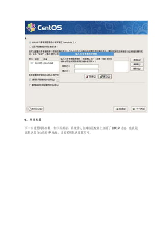 9．网络配置
下一步设置网络参数，如下图所示，系统默认在网络适配器上启用了 DHCP 功能，也就是
说默认是自动获得 IP 地址。读者采用默认设置即可。
 