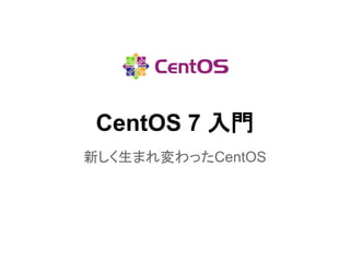 CentOS 7 ධ㛛 
᪂䛧䛟⏕䜎䜜ኚ䜟䛳䛯CentOS 
 
