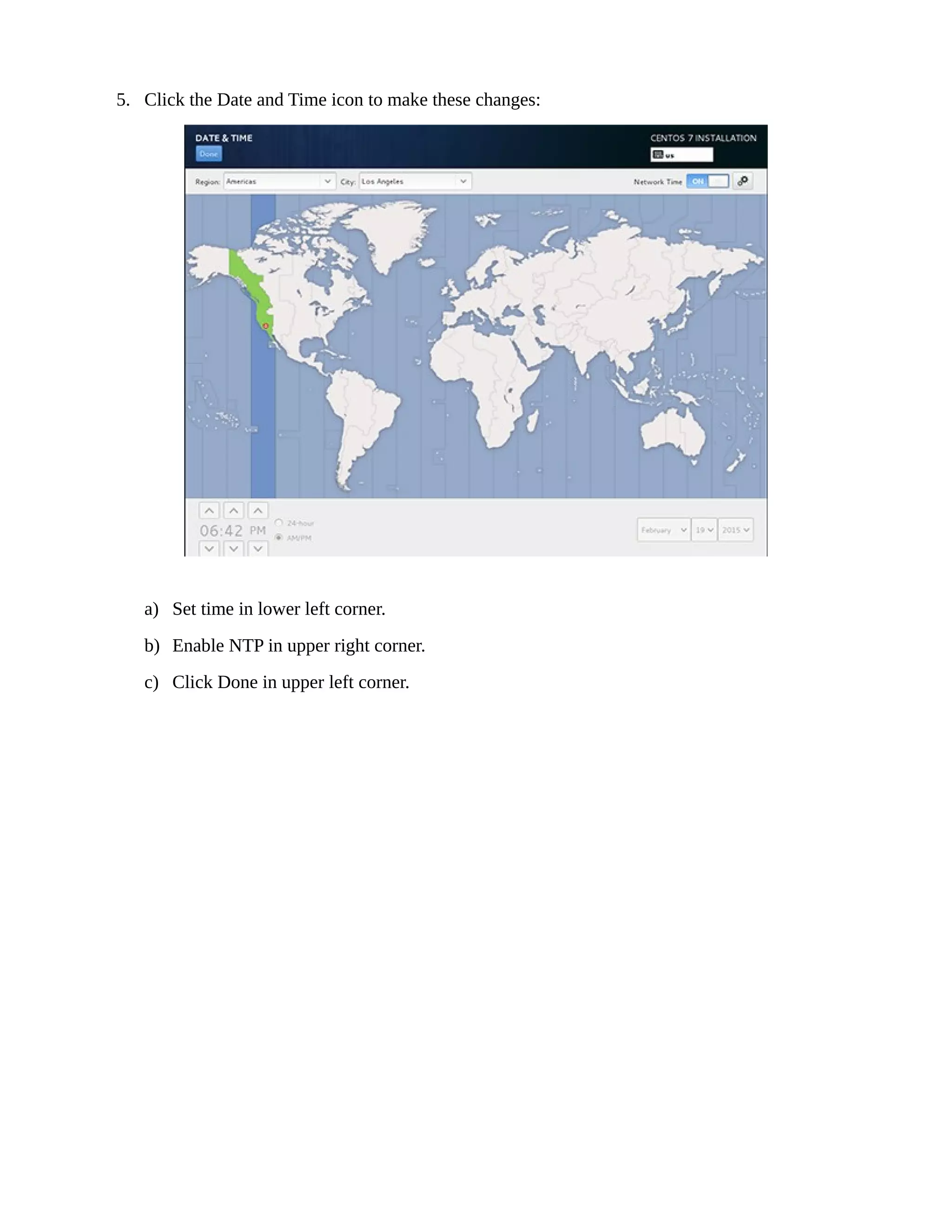 5. Click the Date and Time icon to make these changes:
a) Set time in lower left corner.
b) Enable NTP in upper right corner.
c) Click Done in upper left corner.
 