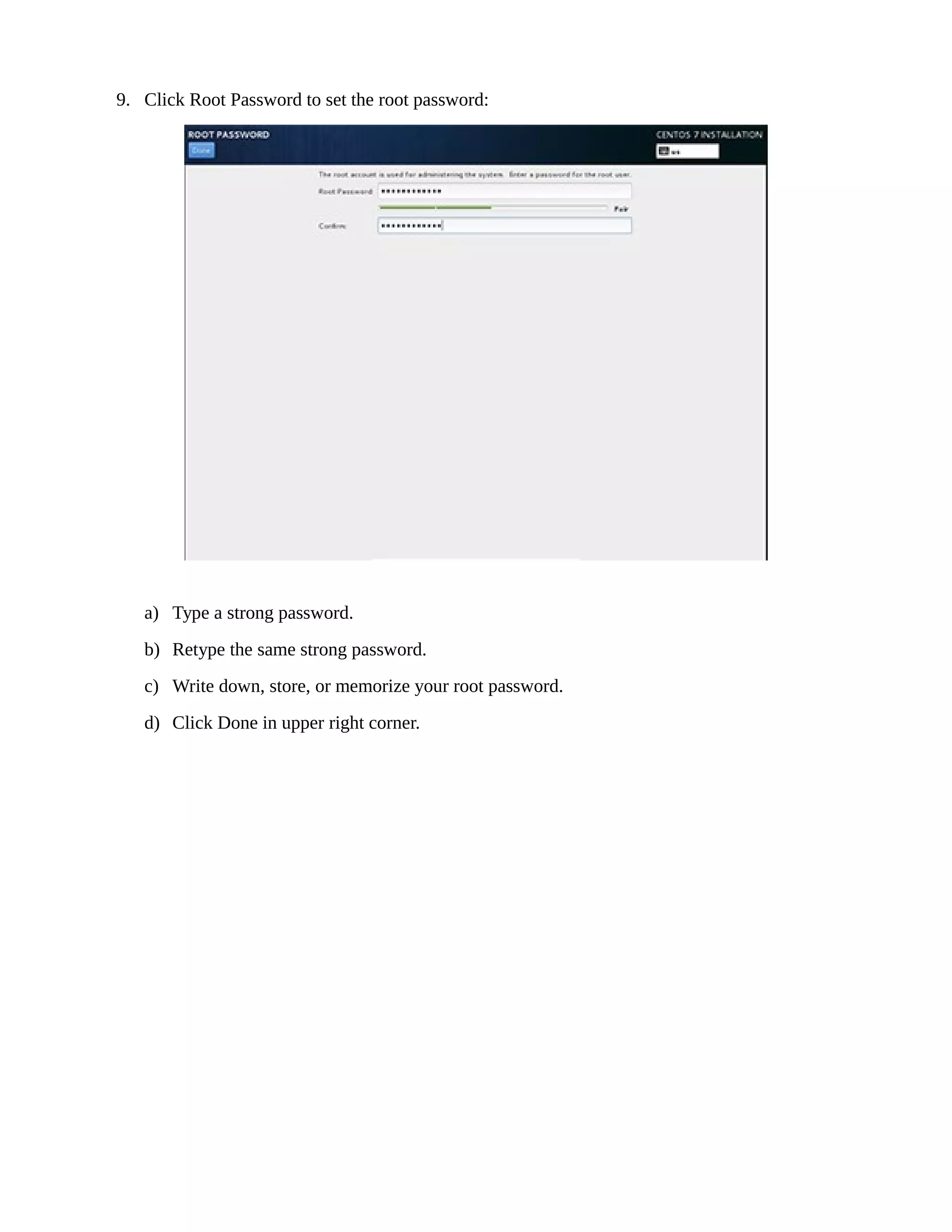 9. Click Root Password to set the root password:
a) Type a strong password.
b) Retype the same strong password.
c) Write down, store, or memorize your root password.
d) Click Done in upper right corner.
 